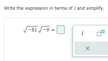 Write the expression in terms of i and simplify.
V-81/-9 =O
i
