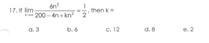 6n?
17. If lim
x- 200 – 4n + kn²
then k =
2
а. 3
b. 6
С. 12
d. 8
e. 2
