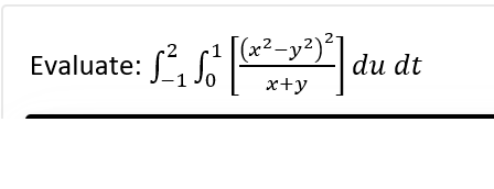 Evaluate: du
S²₁₂ So
(x²-y²)²]
dt
x+y