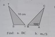 aT
10 cm
105
I B
A
Find: a. BC
b. m/S
