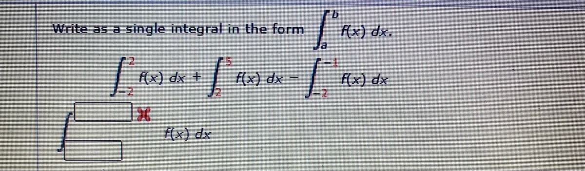 Write as a single integral in the form
f(x) dx.
(x) dx +
f(x) dx
f(x) dx
f(x) dx
7.
