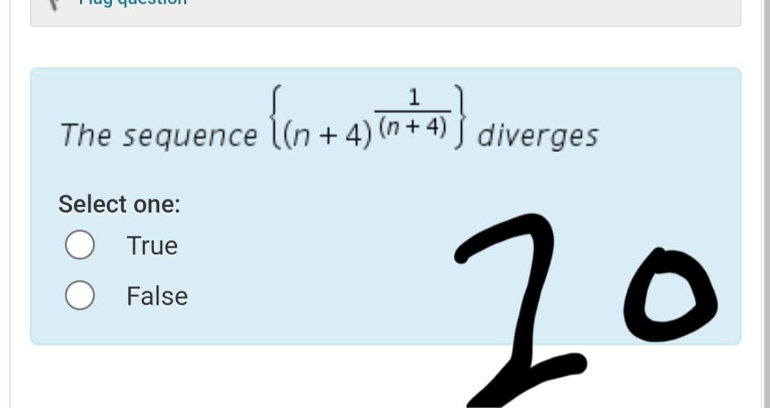 1
The sequence lin + 4) m) diverges
Select one:
20
True
False
