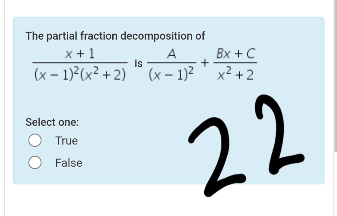 The partial fraction decomposition of
x + 1
Вх + С
+
A
is
(x – 1)²(x² + 2)
(x – 1)?
x² +2
|
Select one:
22
True
False
