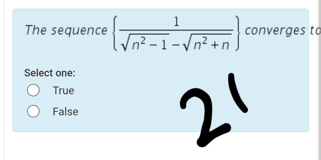 1
The sequence
converges to
Vn? -1-Vn
Select one:
21
O True
False
