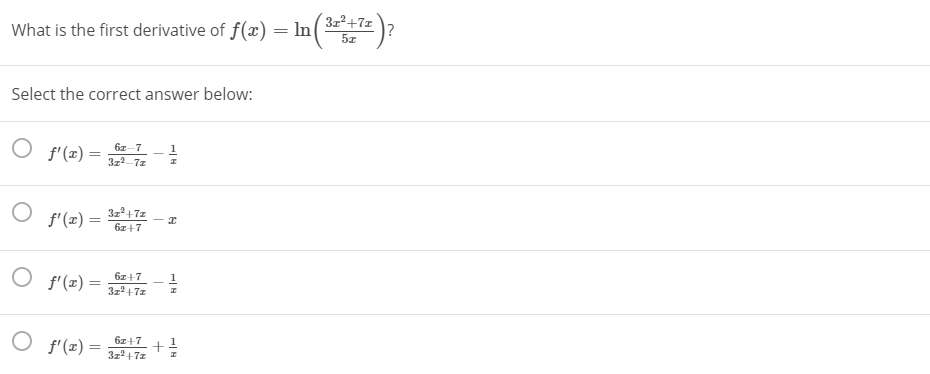 31²+7z
What is the first derivative of f(x) = ln
n(= )?
Select the correct answer below:
6z-7
f'(z) =
3z2-7z
3z+7z
f'(x) =
6z+7
6z+7
f'(z) =
1
3z+7z
f'(x) = T +는
6z+7
+글
3z+7z
-IN
