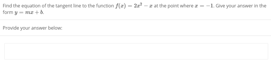 Find the equation of the tangent line to the function f() = 2x² – x at the point where a = -1. Give your answer in the
form y = mx +b.
Provide your answer below:
