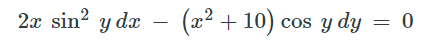 2x sin? y dx
(x2 + 10) cos y dy = 0
