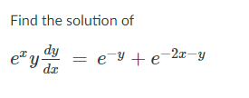 Find the solution of
e" y = eY +e-2æ-y
Y dr
dy
