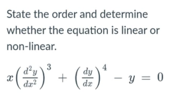 State the order and determine
whether the equation is linear or
non-linear.
-() + (2)' -
3
d²y
4
dy
da
y = 0
dx?
