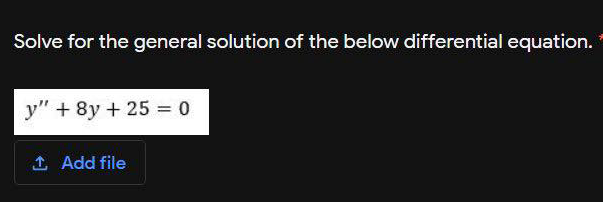 Solve for the general solution of the below differential equation.
y" + 8y + 25 0
1 Add file
