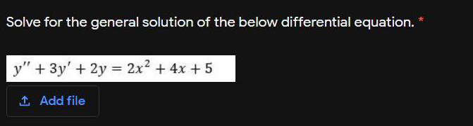 Solve for the general solution of the below differential equation.
y" + 3y' + 2y = 2x2 + 4x + 5
1 Add file

