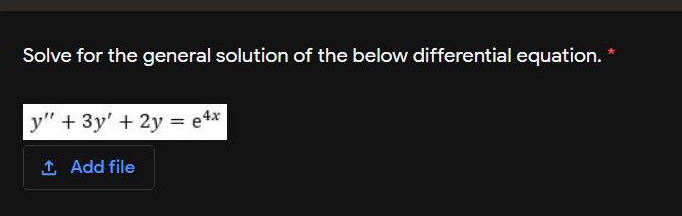 Solve for the general solution of the below differential equation. *
y" +3y' + 2y = e4*
1 Add file
