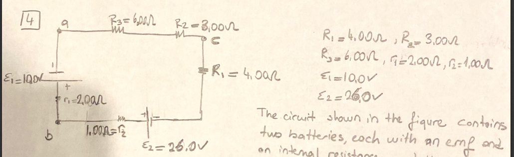 Rz =3,002
Ri =4.00r ; R- 3.002
= R, = 4,0ar
Ei=10,0V
%3D
Ez=26,0V
The ciruit shown in the fiqure contoins
two batteries, eoch with an eme and
on intenal resistoora
1.000=2
E2= 26.0V
