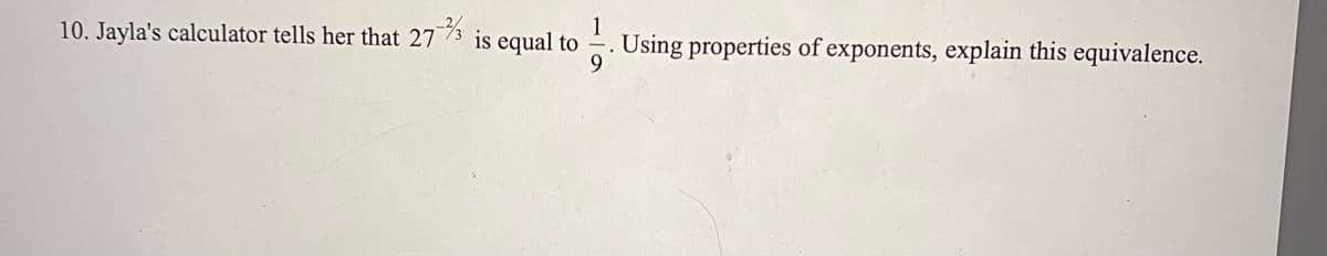 10. Jayla's calculator tells her that 2773 is equal to
Using properties of exponents, explain this equivalence.
