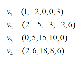 v = (1,–2,0,0,3)
v, = (2,-5,–3,-2,6)
V3 = (0,5,15,10,0)
v, = (2,6,18,8, 6)
