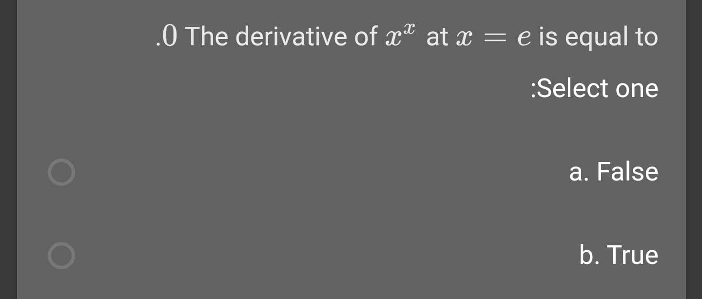 .0 The derivative of x" at x = e is equal to
:Select one
a. False
b. True
