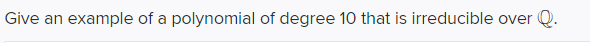 Give an example of a polynomial of degree 10 that is irreducible over Q.
