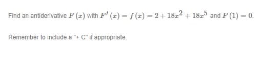 Find an antiderivative F (x) with F' (x) = f (x) = 2+18r2
1825 and F (1) = 0.
%3D
Remember to include a "+ C" if appropriate.
