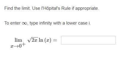 Find the limit. Use l'Hôpital's Rule if appropriate.
To enter oo, type infinity with a lower case i.
lim v2x In (x) =
