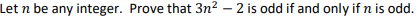 Let n be any integer. Prove that 3n? – 2 is odd if and only if n is odd.
