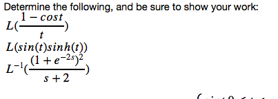 Determine the following, and be sure to show your work:
1- cost
L(-
L(sin(t)sinh(t))
(1 +e-2s)²
s+2
