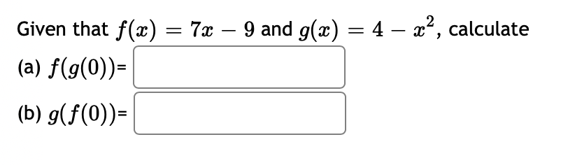 Given that f(x) = 7x – 9 and g(x) = 4 – a², calculate
-
(a) f(g(0))=
(b) g(f(0))=
