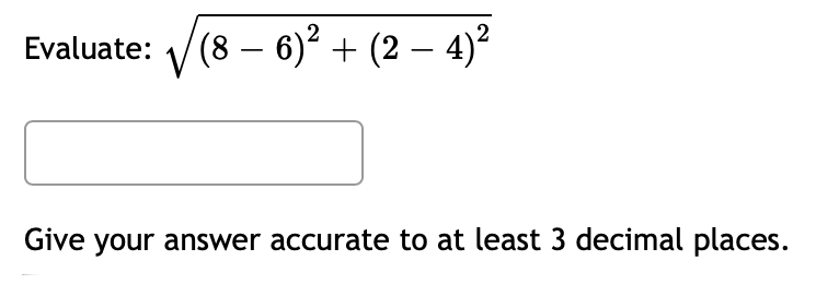 Evaluate: /(8 – 6)² + (2 – 4)?
-
Give your answer accurate to at least 3 decimal places.
