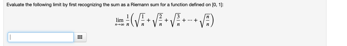 Evaluate the following limit by first recognizing the sum as a Riemann sum for a function defined on [0, 1]:
2
+
n
lim
+
n→0 n
n
n
