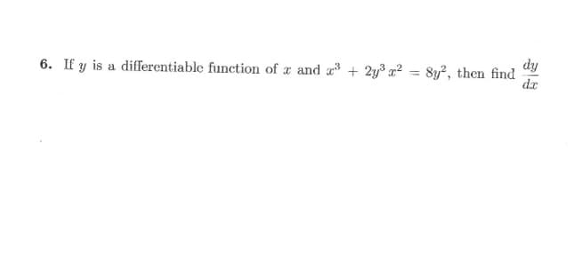 dy
6. If y is a differentiable function of x and a + 2y³ x² = 8y?, then find
%3D
dr
