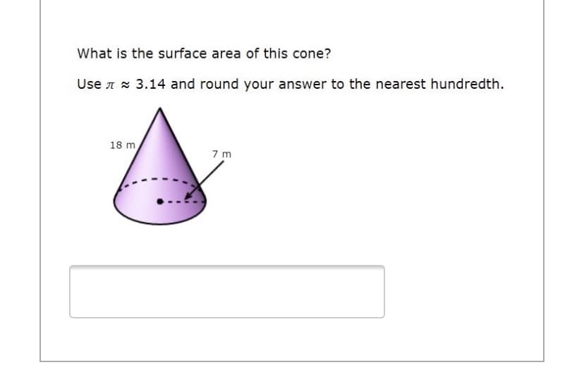 What is the surface area of this cone?
Use a x 3.14 and round your answer to the nearest hundredth.
18 m
7 m
