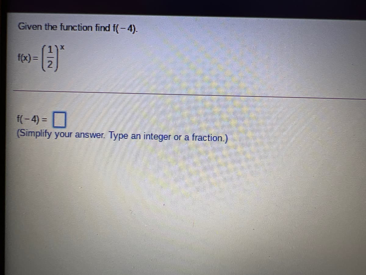 Given the function find f(-4).
f(x) =
f(-4) =
(Simplify your answer.
Туре
an integer
or a
fraction.)
