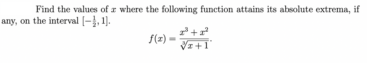 Find the values of a where the following function attains its absolute extrema, if
any, on the interval [−1, 1].
2
ƒ(x) =
x³ + x²
x+1