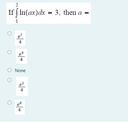 If ( In(ax)dx = 3, then a =
1
es
4
e4
4
None
e3
4
e6
4
