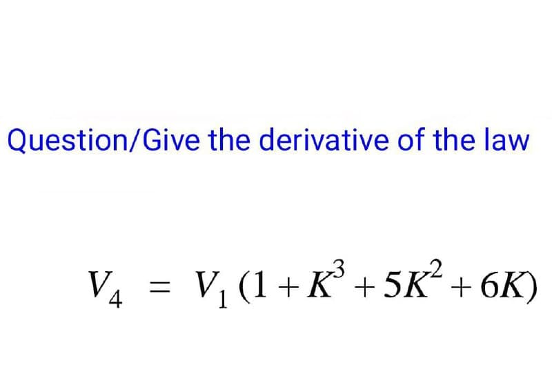 Question/Give the derivative of the law
V4 = V, (1+ K° +5K° + 6K)
