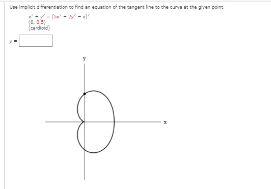 Use implicit differentiation to find an equation of the tangent line to the curve at the given point.
* + y? = (5x² + 2y - x)²
(0, 0.5)
(cardioid)
