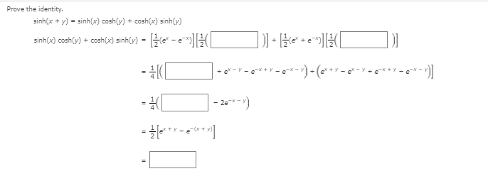 Prove the identity.
sinh(x + y) = sinh(x) cosh(y) + cosh(x) sinh(y)
sinh(x) cosh(y) + cosh(x) sinh(y) = e* - e
+e
%3D
- 20* -)
1/4
