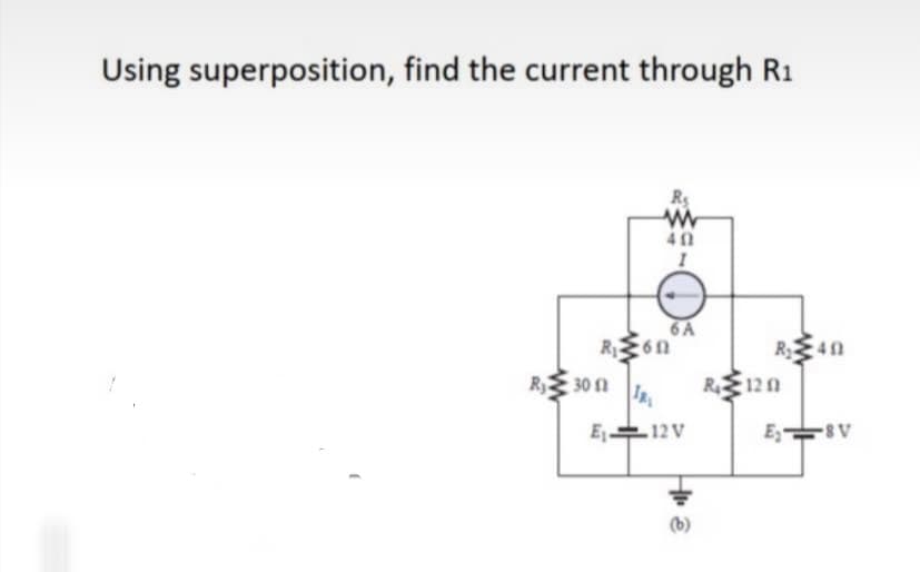 Using superposition, find the current through R1
Rs
40
6 A
RE40
30 n
RE12 1
12 V
A8-
E 8V
