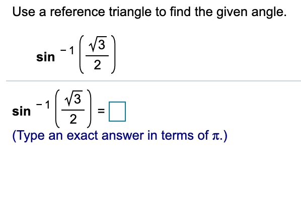 Use a reference triangle to find the given angle.
V3
sin
2
V3
sin
%3D
(Type an exact answer in terms of T.)
