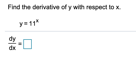 Find the derivative of y with respect to x.
y = 11*
dy
dx
II
