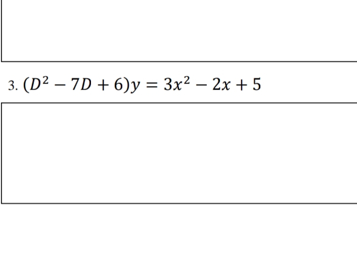 3. (D² – 7D + 6)y = 3x² – 2x + 5
|
-
