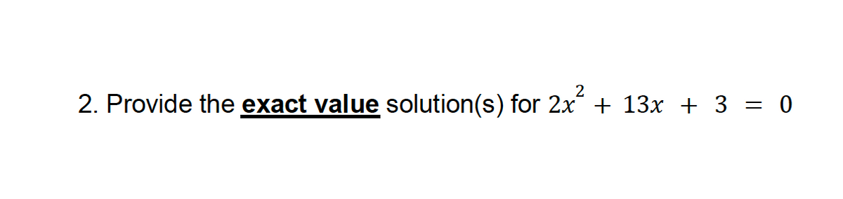 2
2. Provide the exact value solution(s) for 2x² + 13x + 3 = 0