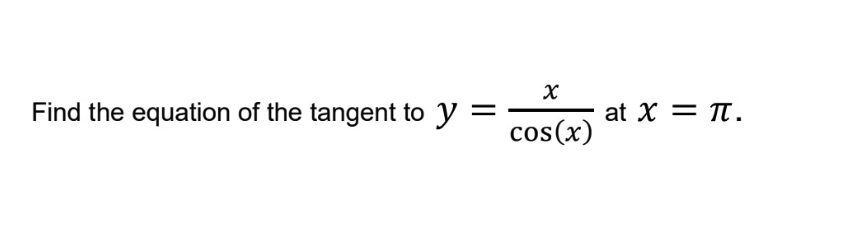 Find the equation of the tangent to y =
at X = T.
cos(x)
