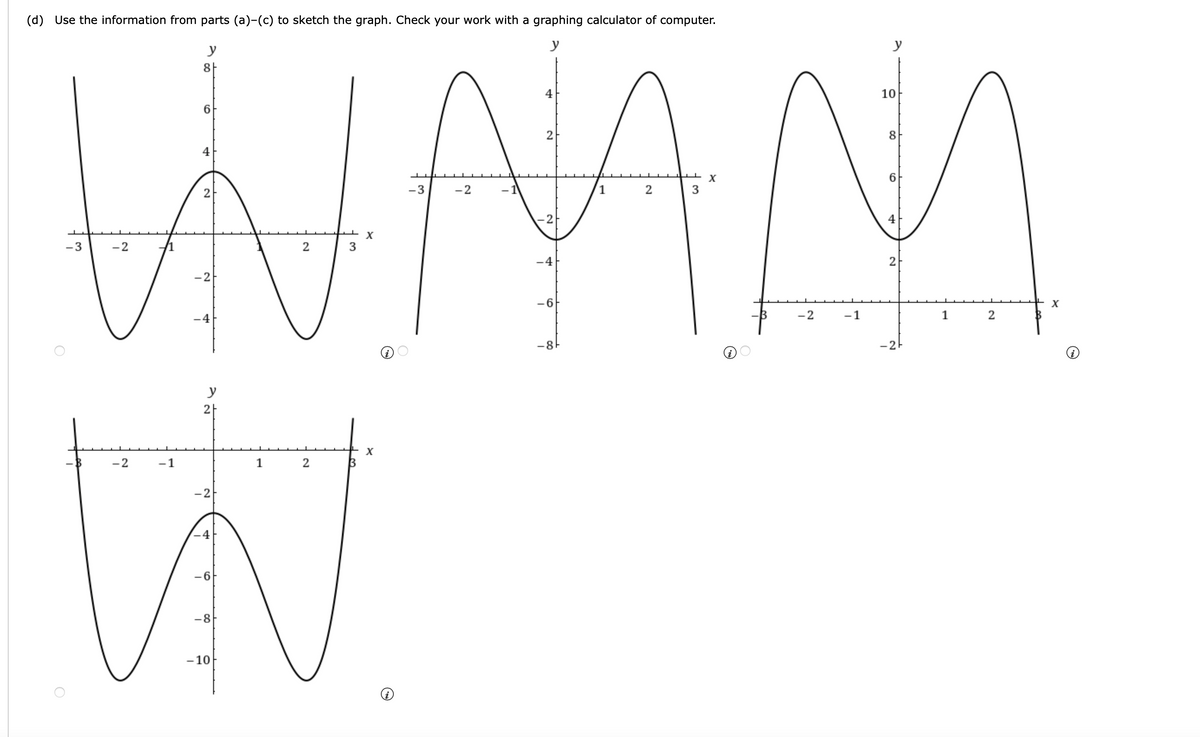 (d) Use the information from parts (a)-(c) to sketch the graph. Check your work with a graphing calculator of computer.
WMM
y
y
y
6.
10
2
4
8
-3
-2
1
6.
3
4
-3
-2
3
-4
-2
-6
-4
-2
-1
1
-81
-2
y
X
-2
-1
1
-2
-6
-8
- 10
