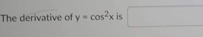 The derivative of y = cos2x is
%3D
