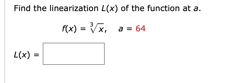 Find the linearization L(x) of the function at a.
3
f(x) =
х,
a = 64
L(x) :
II
