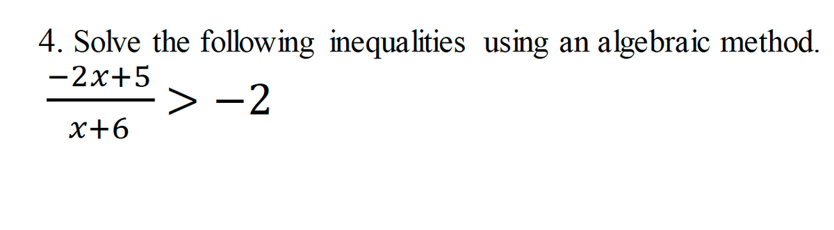 4. Solve the following inequalities using
-2x+5
algebraic method.
an
> -2
x+6
