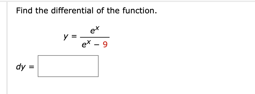 Find the differential of the function.
ex
y =
ex – 9
dy =
%3D
