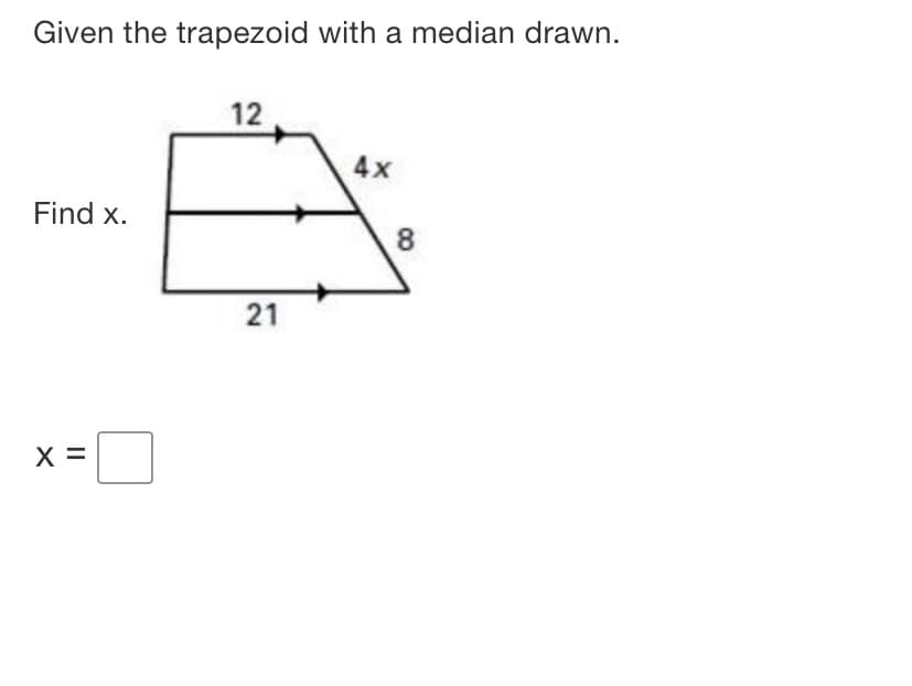 Given the trapezoid with a median drawn.
12
4x
Find x.
8
21
