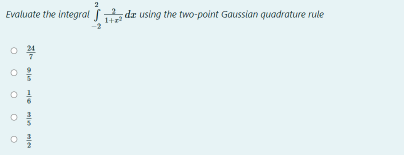 2
Evaluate the integral f,2, dx using the two-point Gaussian quadrature rule
1+x?
-2
