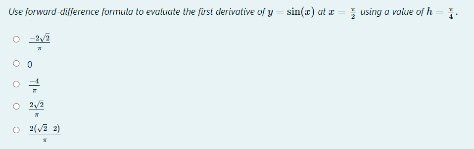 Use forward-difference formula to evaluate the first derivative of y = sin(x) at x = using a value of h=
= 1.
-2/2
2/2
O 2(/2-2)
